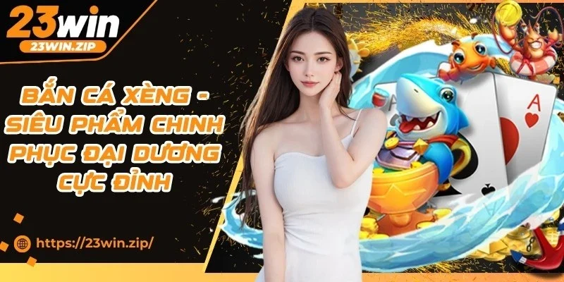 Bắn Cá Xèng - Siêu Phẩm Chinh Phục Đại Dương Cực Đỉnh
